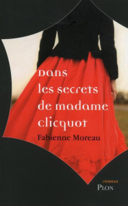 Dans les secrets de madame Clicquot - Moreau Fabienne