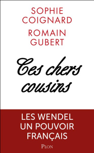 Ces chers cousins. Les Wendel : pouvoirs et secrets - Coignard Sophie ; Gubert Romain