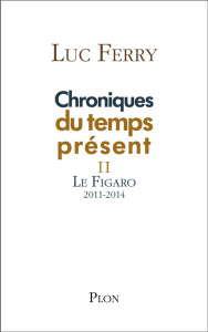 Chroniques du temps présent. Tome 2, Le Figaro 2011-2014 - Ferry Luc