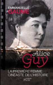 Alice Guy. La première femme cinéaste de l'histoire - Gaume Emmanuelle