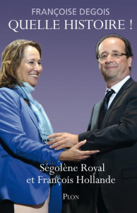 Quelle histoire ! Ségolène Royal et François Hollande - Degois Françoise