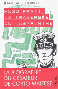 Hugo Pratt, la traversée du labyrinthe. Edition revue et augmentée - Guilbert Jean-Claude