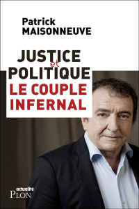 Justice et politique, le couple infernal - Maisonneuve Patrick