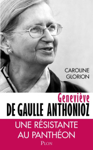 Geneviève de Gaulle Anthonioz. Résistances, Edition revue et augmentée - Glorion Caroline