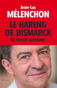 Le hareng de Bismarck. Le poison allemand - Mélenchon Jean-Luc