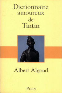 Dictionnaire amoureux de Tintin - Algoud Albert ; Bouldouyre Alain