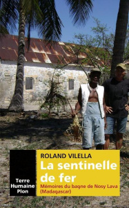 La sentinelle de fer. Mémoires de bagne de Nosy Lava (Madagascar) - Vilella Roland