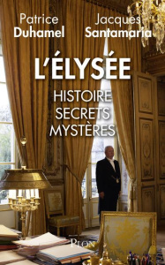 L'Elysée. Histoire, secrets, mystères - Duhamel Patrice ; Santamaria Jacques