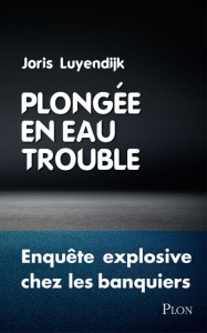 Plongée en eau trouble. Enquête explosive chez les banquiers - Luyendijk Joris ; Plunkett Lorraine de