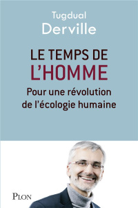 Le temps de l'Homme. Pour une révolution de l'écologie humaine - Derville Tugdual