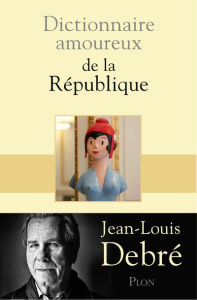 Dictionnaire amoureux de la République - Debré Jean-Louis ; Bouldouyre Alain