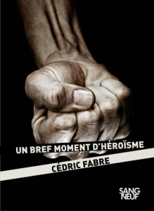 Un bref moment d'héroïsme - Fabre Cédric