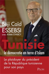 Tunisie : la démocratie en terre d'Islam - Caïd Essebsi Béji ; Chabot Arlette