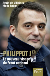 Philippot Ier. Le nouveau visage du Front National - Villaines Astrid de ; Labat Marie