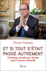Et si tout s'était passé autrement. Chronique secrète de l'Elysée sous François Hollande - Feltesse Vincent