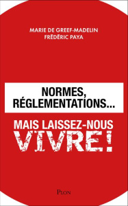Normes, réglementations... Mais laissez-nous vivre ! - Greef-Madelin Marie de ; Paya Frédéric