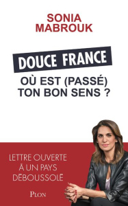 Douce France, où est (passé) ton bon sens ? Lettre ouverte à un pays déboussolé - Mabrouk Sonia