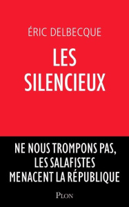 Les silencieux. Ne nous trompons pas, les salafistes menacent la République - Delbecque Eric