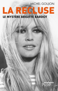 La recluse. Le mystère Brigitte Bardot - Goujon Michel