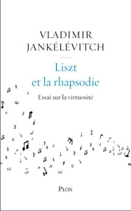 Liszt et la rhapsodie. Essai sur la virtuosité - Jankélévitch Vladimir ; Philippe Anne