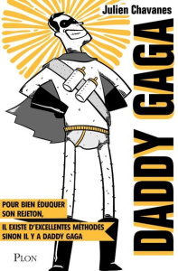 Daddy gaga. Pour bien éduquer son rejeton, il existe d'excellentes méthodes. Sinon il y a Daddy Gaga - Chavanes Julien