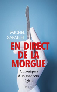 En direct de la morgue. Chroniques d'un médecin légiste - Sapanet Michel