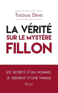 La vérité sur le mystère Fillon - Denis Tugdual