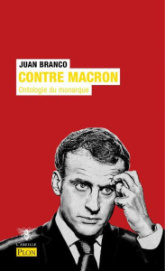 Contre Macron. Ontologie du monarque, Edition revue et corrigée - Branco Juan