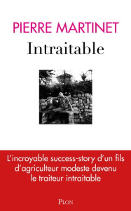 Intraitable. L'incroyable success-story d'un fils d'agriculteur modeste devenu le traiteur intraitab - Martinet Pierre ; Savoy Guy ; Martinet Nurdan