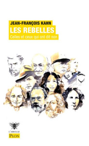 Les rebelles. Celles et ceux qui ont dit non - Kahn Jean-François