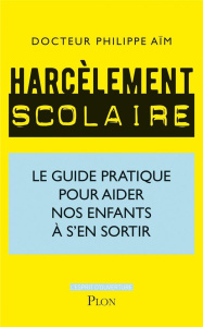 Harcèlement scolaire. Le guide pratique pour aider nos enfants à s'en sortir - Aïm Philippe