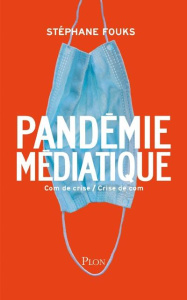 La pandémie médiatique. Com de crise / Crise de com - Fouks Stéphane