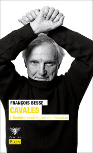 Cavales. De Mesrine à la liberté, l'histoire vraie du roi de l'évasion - Besse François