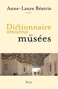 Dictionnaire amoureux des musées - Béatrix Anne-Laure ; Bouldouyre Alain