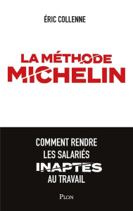 La méthode Michelin. Comment rendre les salariés inaptes au travail - Collenne Eric