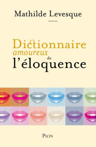 Dictionnaire amoureux de l'éloquence - Levesque Mathilde ; Bouldouyre Alain