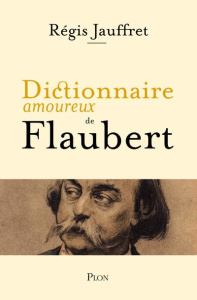 Dictionnaire amoureux de Flaubert - Jauffret Régis ; Bouldouyre Alain