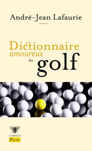 Dictionnaire amoureux du golf - Lafaurie André-Jean ; Bouldouyre Alain