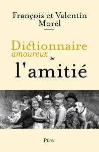 Dictionnaire amoureux de l'amitié - Morel François ; Morel Valentin ; Bouldouyre Alain