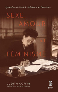Sexe, amour et féminisme. Quand on écrivait à "Madame de Beauvoir" - Coffin Judith ; Garcia Manon ; Vaslin Marine ; Del