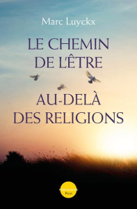 Le chemin de l'être au-delà des religions. 2e édition revue et augmentée - LUYCKX Marc