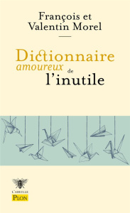 Dictionnaire amoureux de l'inutile - Morel François ; Morel Valentin ; Morel Christine