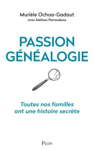 Passion généalogie. Toutes nos familles ont une histoire secrète - Ochoa-gadaut Muriele ; Perraudeau Melissa