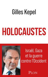 Holocaustes. Israël, Gaza et la guerre contre l'Occident - Kepel Gilles ; Balanche Fabrice