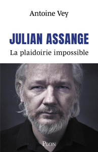 Julian Assange. La plaidoirie impossible - Vey Antoine
