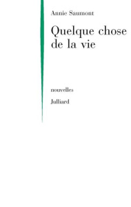 Quelque chose de la vie - Saumont Annie