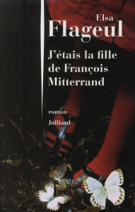J'étais la fille de François Mitterrand - Flageul Elsa