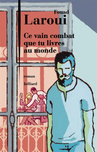 Ce vain combat que tu livres au monde - Laroui Fouad