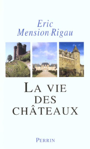 La vie des châteaux. Mise en valeur et exploitation des châteaux privés dans la France contemporaine - Mension-Rigau Eric