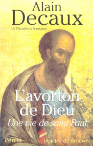 L'avorton de dieu. Une vie de Saint Paul - Decaux Alain